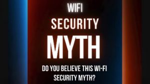 WiFi Myth: Too many people believe this one.